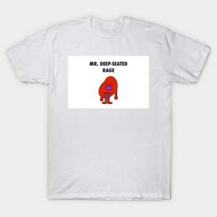 Mr. Deep-Seated Rage T-Shirt